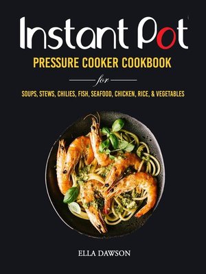 cover image of Instant Pot Pressure Cooker Cookbook for Soups, Stews, Chilies, Fish, Seafood, Chicken, Rice and Vegetables